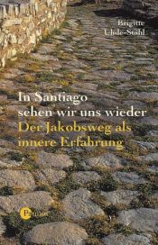 book cover of In Santiago sehen wir uns wieder. Der Jakobsweg als innere Erfahrung by Brigitte Uhde-Stahl