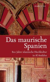 book cover of Das maurische Spanien: 800 Jahre islamische Hochkultur in Al Andalus by André Clot