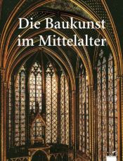 book cover of Die Baukunst im Mittelalter by Karl-Wilhelm Weeber