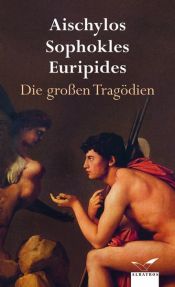 book cover of Die grossen Tragödien: Aischylos, Sophokles, Euripides by Eschyle