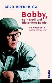 book cover of Bobby, Herr Bredi und Mister Herr Bendel. Die Geschichte meines Bruders by Gerd Brederlow|Heike Neumann