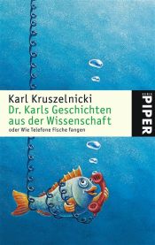 book cover of Dr. Karls Geschichten aus der Wissenschaft. Oder wie Telefone Fische fangen by Karl Kruszelnicki