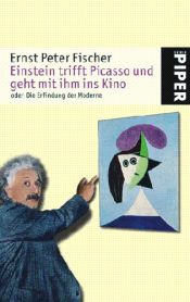 book cover of Einstein trifft Picasso und geht mit ihm ins Kino, order, Die Erfindung der Moderne by Ernst Fischer