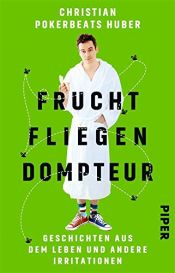 book cover of Fruchtfliegendompteur: Geschichten aus dem Leben und andere Irritationen by Christian Pokerbeats Huber