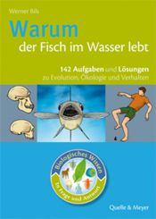 book cover of Warum der Fisch im Wasser lebt: 142 Aufgaben und Lösungen zur Evolution, Ökologie und Verhalten by Werner Bils