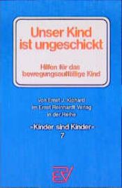 book cover of Unser Kind ist ungeschickt. Hilfen für das bewegungsauffällige Kind by Ernst J. Kiphard