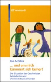 book cover of . . . und um mich kümmert sich keiner! Die Situation der Geschwister behinderter Kinder by Ilse Achilles