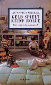 book cover of Geld spielt keine Rolle. Erziehung im Konsumrausch by Astrid von Friesen