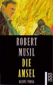book cover of Die Amsel : kleine Prosa by Ρόμπερτ Μούζιλ