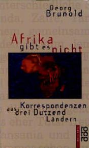 book cover of Afrika gibt es nicht. Korrespondenzen aus drei Dutzend Ländern. by Georg Brunold