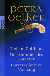 book cover of Drei historische Kriminalromane: Tod am Zollhaus; Der Sommer des Kometen; Lorettas letzter Vorhang by Petra Oelker