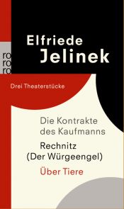book cover of Die Kontrakte des Kaufmanns. Rechnitz (Der Würgeengel). Über Tiere: Drei Theaterstücke by Elfriede Jelinek