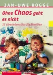 book cover of Ohne Chaos geht es nicht. 13 Überlebenstipps für Familien. by Jan-Uwe Rogge