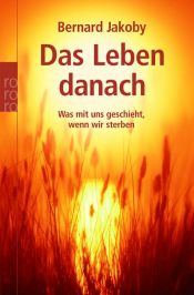 book cover of Das Leben danach: Was mit uns geschieht, wenn wir sterben by Bernard Jakoby