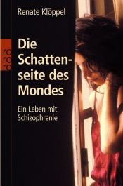 book cover of Die Schattenseite des Mondes: Ein Leben mit Schizophrenie by Renate Klöppel