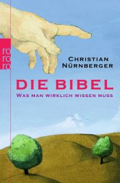 book cover of Die Bibel. Was man wirklich wissen muss by Christian Nürnberger