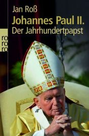 book cover of Johannes Paul II. Der Jahrhundertpapst by Jan Roß