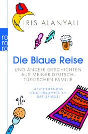 book cover of Die blaue Reise, und andere Geschichten aud meiner Deutsch-Türkischen Familie by Iris Alanyali