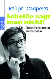 book cover of Scheiße sagt man nicht!: Die 100 (un)beliebtesten Elternregeln by Ralph Caspers