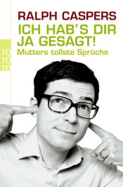 book cover of Ich hab's dir ja gesagt: Mutters tollste Sprüche by Ralph Caspers