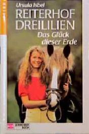 book cover of Reiterhof Dreililien, Bd.1, Das Glück dieser Erde by Ursula Isbel