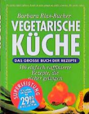 book cover of Vegetarische Küche. Das große Buch der Rezepte by Barbara Rias-Bucher