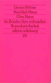 book cover of Natürlich Natur. Über Natur im Zeitalter ihrer technischen Reproduzierbarkeit by Gernot Böhme