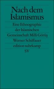 book cover of Nach dem Islamismus : die Islamische Gemeinschaft Milli Görüş ; eine Ethnographie by Werner Schiffauer