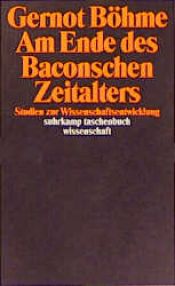 book cover of Am Ende des Baconschen Zeitalters. Studien zur Wissenschaftsentwicklung. by Gernot Böhme