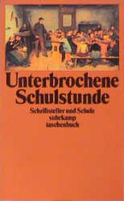 book cover of Unterbrochene Schulstunde : Schriftsteller und Schule ; eine Anthologie by Volker Michels (editor)