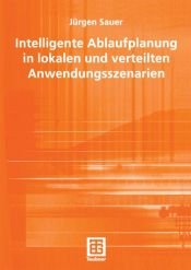 book cover of Intelligente Ablaufplanung in lokalen und verteilten Anwendungsszenarien by Jürgen Sauer