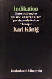 book cover of Indikation Entscheidungen vor und während einer psychoanalytischen Therapie by Karl König