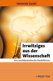 book cover of Irrwitziges aus der Wissenschaft: Von Leuchtkaninchen bis Dunkelbirnen by Heinrich Zankl