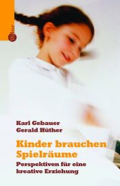 book cover of Kinder brauchen Spielräume: Plädoyer für eine kreative Erziehung by Karl Gebauer