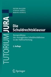 book cover of Die Schuldrechtsklausur: Kernprobleme der vertraglichen Schuldverhältnisse in der Fallbearbeitung by Bernd Scholl|Peter Balzer|Stefan Kröll