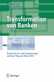 book cover of Transformation von Banken: Praxis des In- und Outsourcings auf dem Weg zur Bank 2015 (Business Engineering) by Beat Bernet|Rainer Alt|Thomas Zerndt