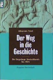 book cover of Der Weg in die Geschichte. Die Ursprünge Deutschlands bis 1024. by Johannes Fried