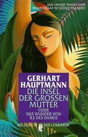book cover of Die Insel der großen Mutter oder Das Wunder von Ile des Dames - Eine Geschichte aus dem utopischen Archipelagus by 格哈特·霍普特曼