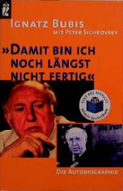 book cover of Damit bin ich noch längst nicht fertig : die Autobiographie by Ignatz Bubis