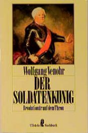 book cover of DER SOLDATENKONIG - REVOLUTIONAR AUF DEM THRON by Wolfgang Venohr