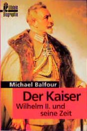 book cover of Der Kaiser. Wilhelm II. und seine Zeit. by Michael Balfour