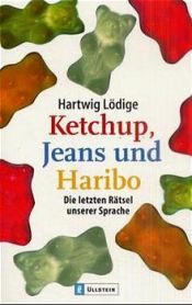 book cover of Ketchup, Jeans und Haribo. Die letzten Rätsel unserer Sprache. by Hartwig Lödige