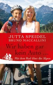 book cover of Wir haben gar kein Auto ...: Mit dem Rad über die Alpen by Bruno Maccallini|Jutta Speidel