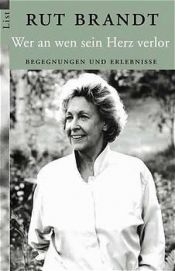 book cover of Wer an wen sein Herz verlor. Begegnungen und Erlebnisse. by Rut Brandt