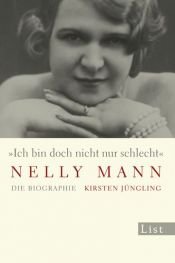 book cover of Ich bin doch nicht nur schlecht - Nelly Mann: Die Biographie by Kirsten Jüngling