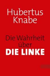 book cover of Die Wahrheit über DIE LINKE by Hubertus Knabe