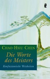 book cover of Die Worte des Meisters: Konfuzianische Weisheiten by Chao-Hsiu Chen