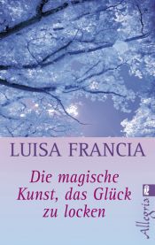 book cover of Die magische Kunst, das Glï¿½ck zu locken by Luisa Francia