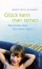 book cover of Glück kann man lernen: Was Kinder stark fürs Leben macht by Ernst Fritz-Schubert