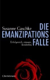 book cover of Die Emanzipationsfalle: erfolgreich, einsam, kinderlos by Susanne Gaschke